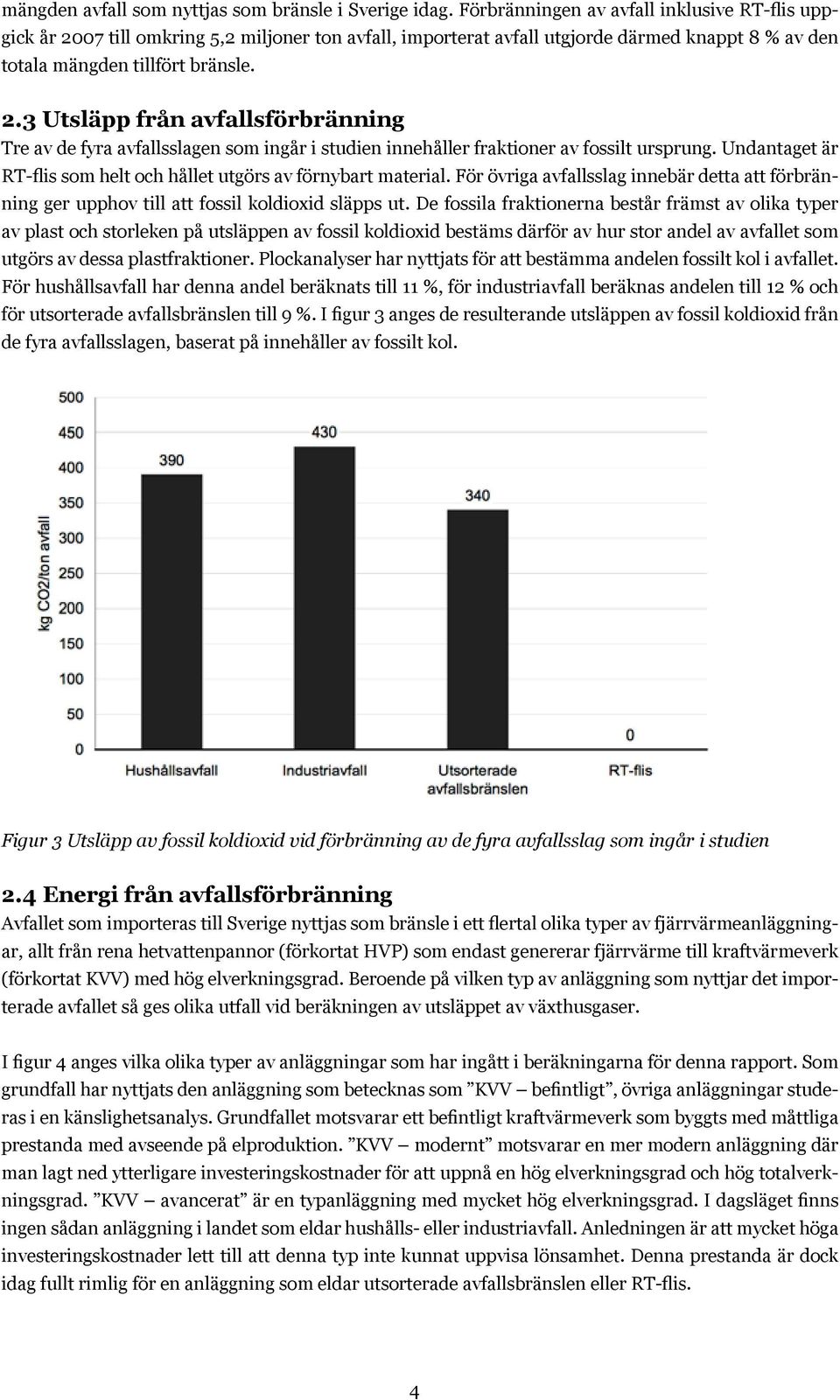 Undantaget är RT-flis som helt och hållet utgörs av förnybart material. För övriga avfallsslag innebär detta att förbränning ger upphov till att fossil koldioxid släpps ut.