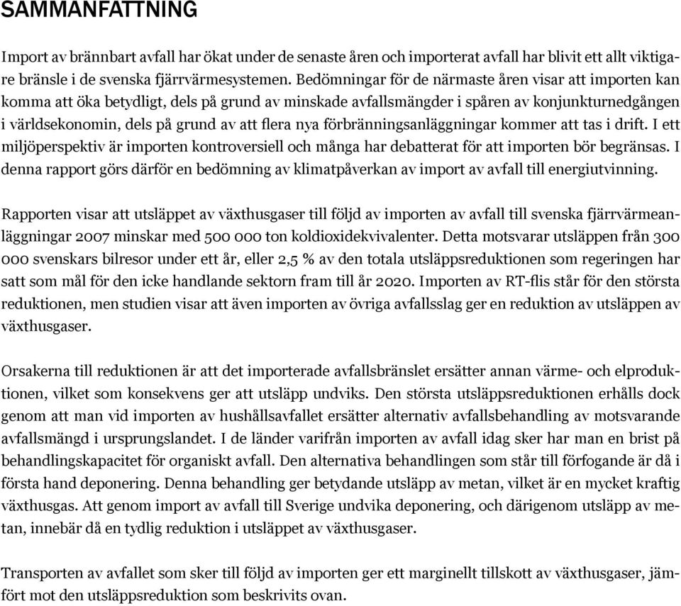 nya förbränningsanläggningar kommer att tas i drift. I ett miljöperspektiv är importen kontroversiell och många har debatterat för att importen bör begränsas.