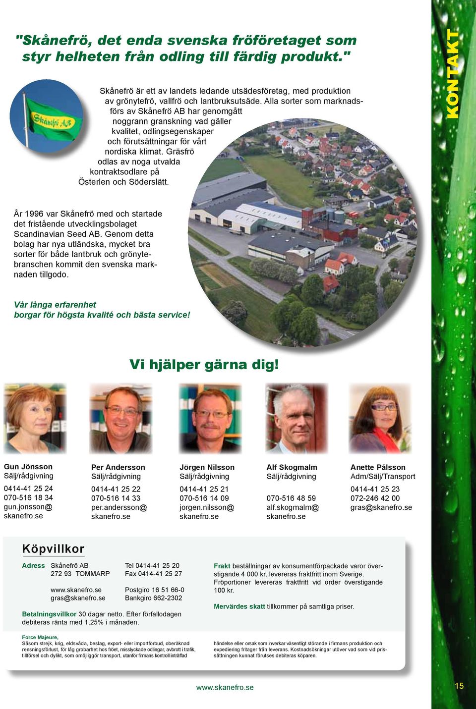 Alla sorter som marknadsförs av Skånefrö AB har genomgått noggrann granskning vad gäller kvalitet, odlingsegenskaper och förutsättningar för vårt nordiska klimat.