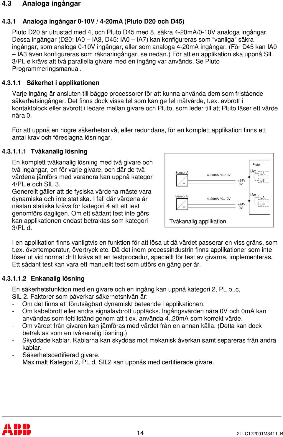 (För D45 kan I0 I3 även konfigureras som räknaringångar, se nedan.) För att en applikation ska uppnå SIL 3/PL e krävs att två parallella givare med en ingång var används.
