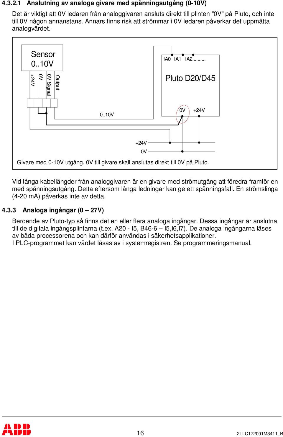 till givare skall anslutas direkt till på Pluto. Vid långa kabellängder från analoggivaren är en givare med strömutgång att föredra framför en med spänningsutgång.