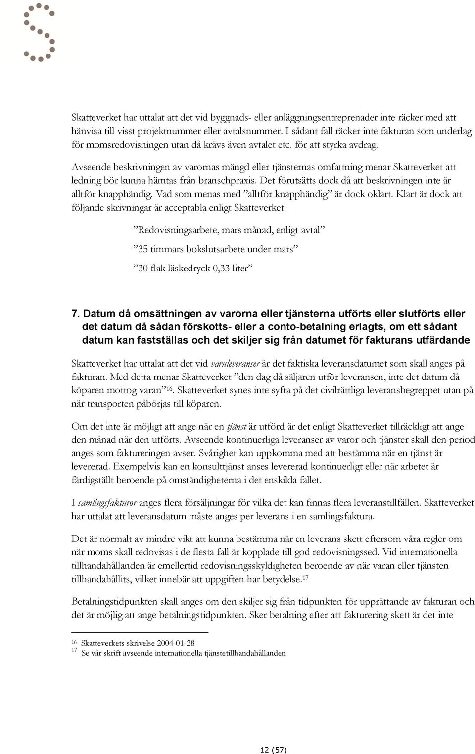 Avseende beskrivningen av varornas mängd eller tjänsternas omfattning menar Skatteverket att ledning bör kunna hämtas från branschpraxis.