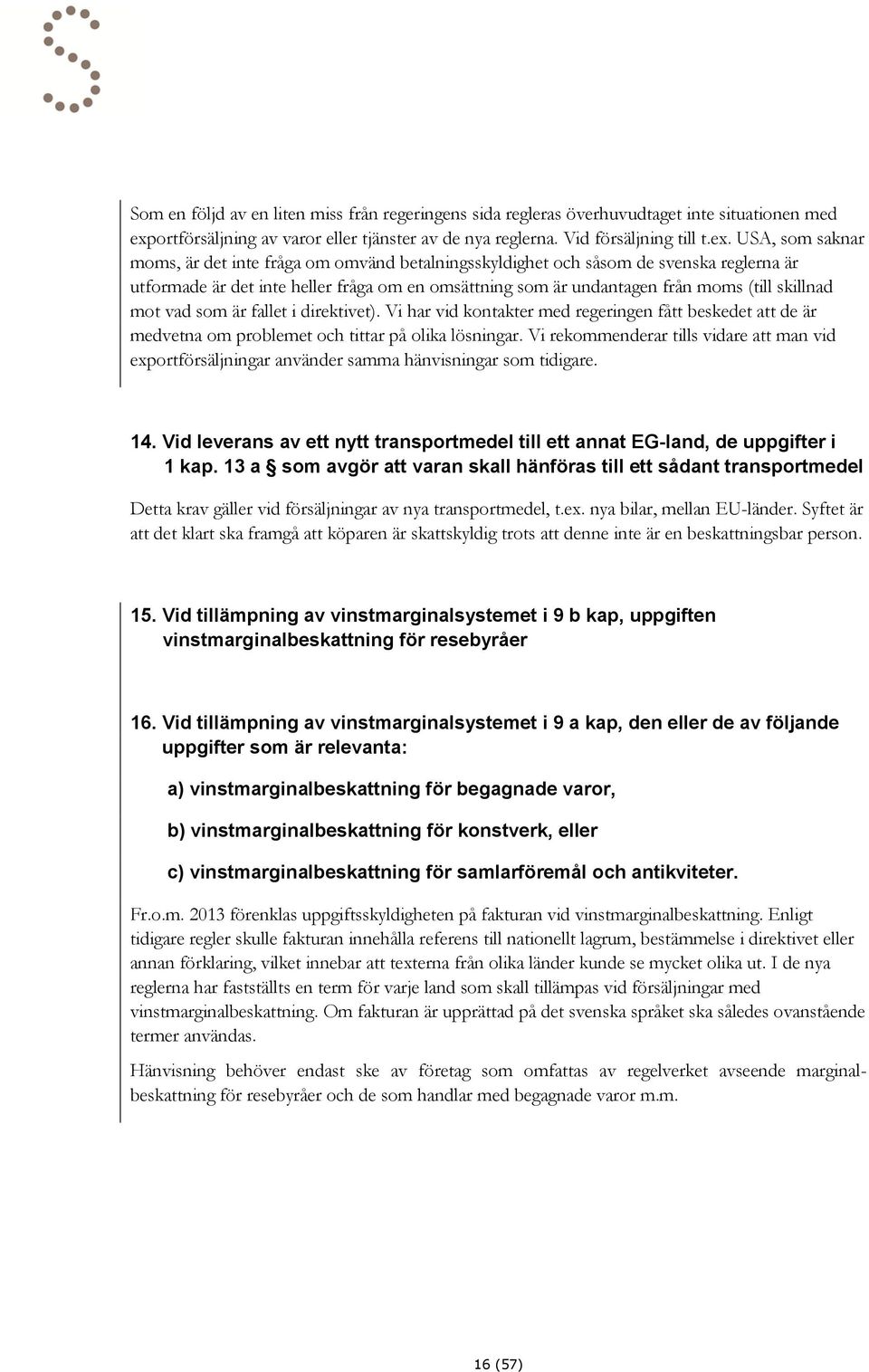 USA, som saknar moms, är det inte fråga om omvänd betalningsskyldighet och såsom de svenska reglerna är utformade är det inte heller fråga om en omsättning som är undantagen från moms (till skillnad