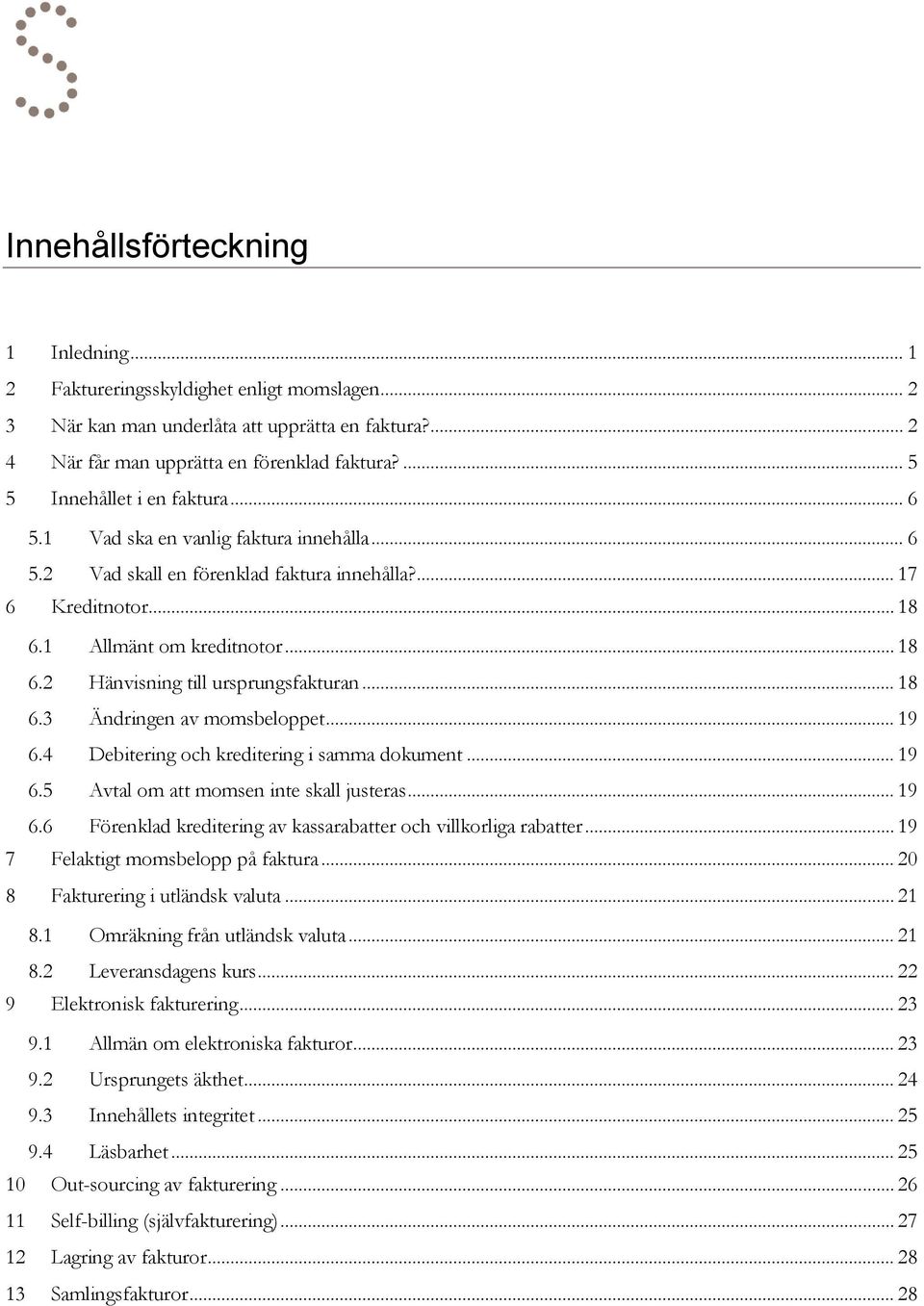 .. 18 6.3 Ändringen av momsbeloppet... 19 6.4 Debitering och kreditering i samma dokument... 19 6.5 Avtal om att momsen inte skall justeras... 19 6.6 Förenklad kreditering av kassarabatter och villkorliga rabatter.