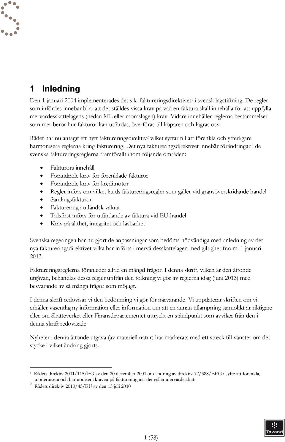 Rådet har nu antagit ett nytt faktureringsdirektiv 2 vilket syftar till att förenkla och ytterligare harmonisera reglerna kring fakturering.