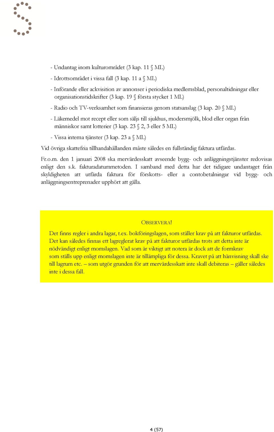 19 första stycket 1 ML) - Radio och TV-verksamhet som finansieras genom statsanslag (3 kap.