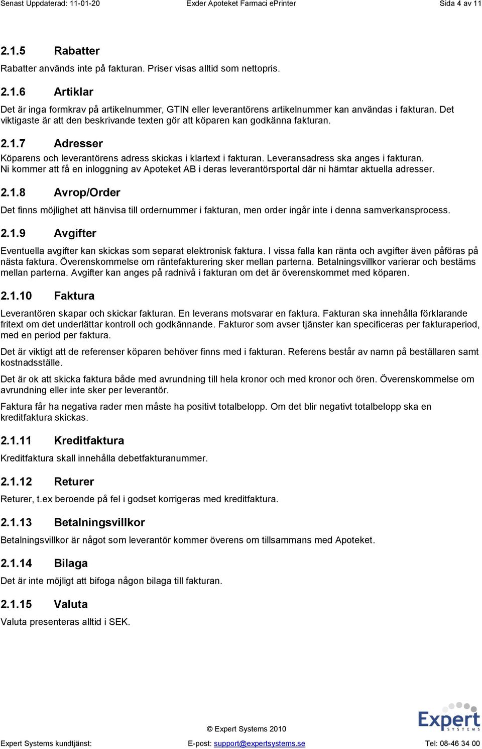 Ni kommer att få en inloggning av Apoteket AB i deras leverantörsportal där ni hämtar aktuella adresser. 2.1.