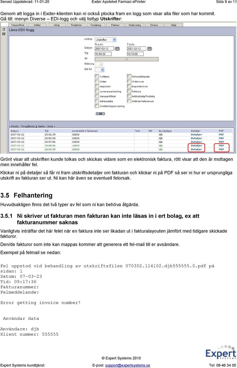 Klickar ni på detaljer så får ni fram utskriftsdetaljer om fakturan och klickar ni på PDF så ser ni hur er ursprungliga utskrift av fakturan ser ut. Ni kan här även se eventuell felorsak. 3.