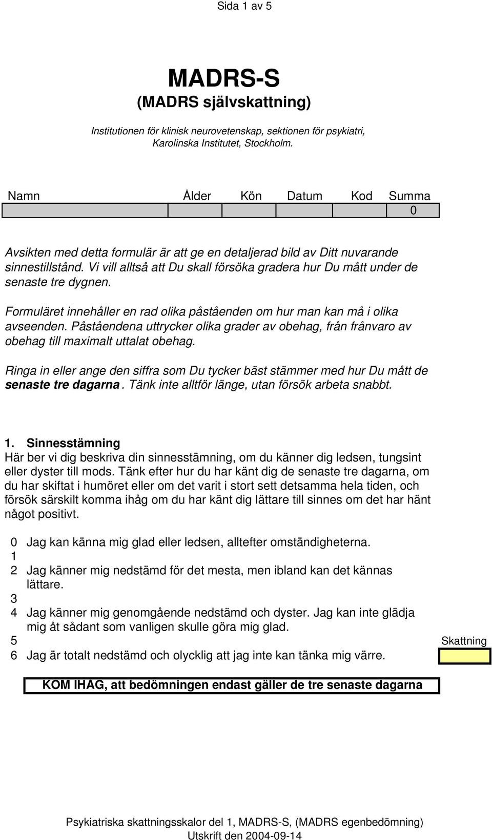 Vi vill alltså att Du skall försöka gradera hur Du mått under de senaste tre dygnen. Formuläret innehåller en rad olika påståenden om hur man kan må i olika avseenden.