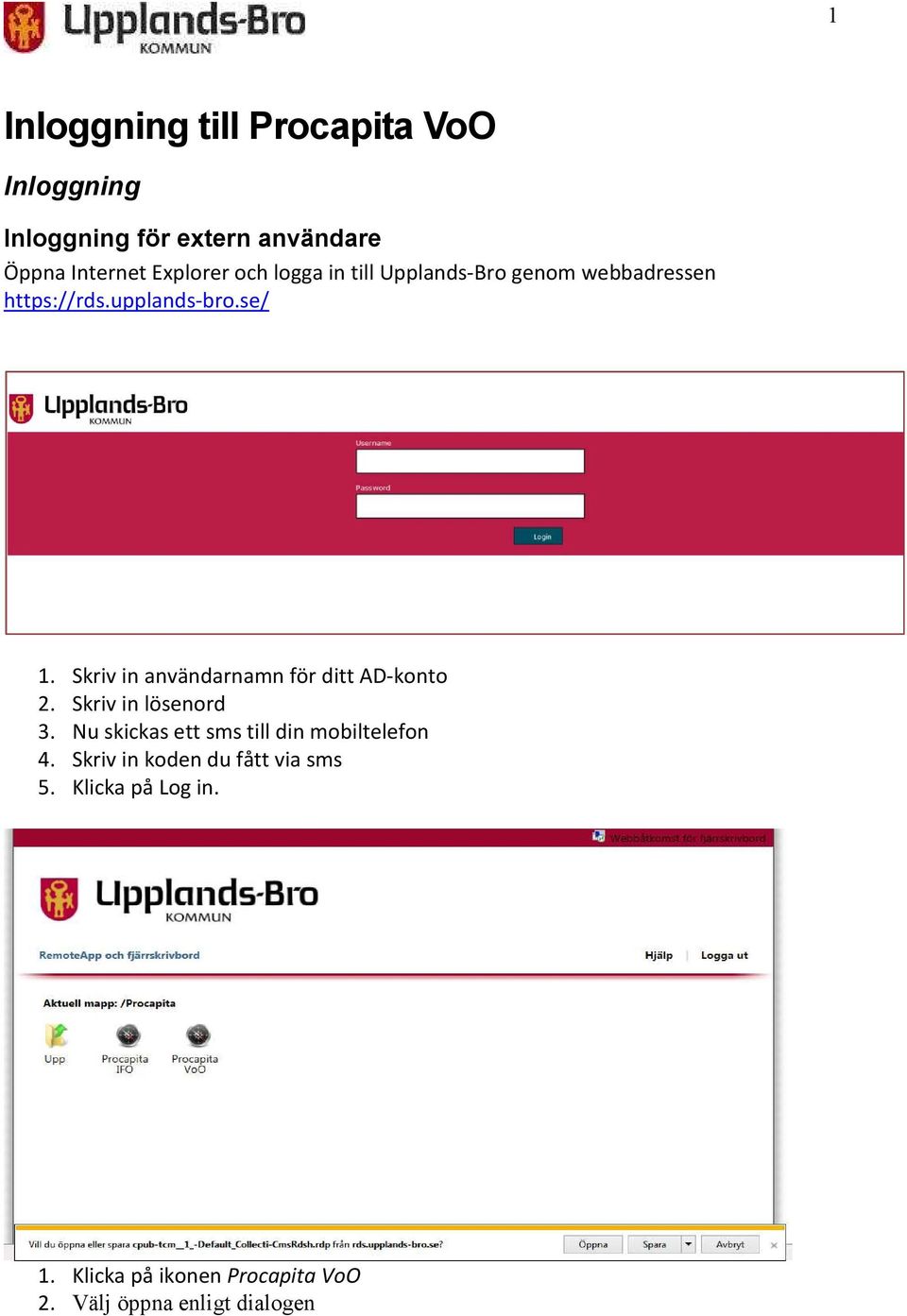 Skriv in användarnamn för ditt AD-konto 2. Skriv in lösenord 3.