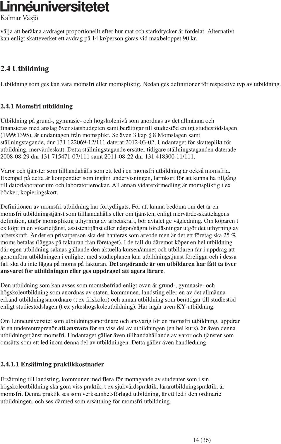 som anordnas av det allmänna och finansieras med anslag över statsbudgeten samt berättigar till studiestöd enligt studiestödslagen (1999:1395), är undantagen från momsplikt.