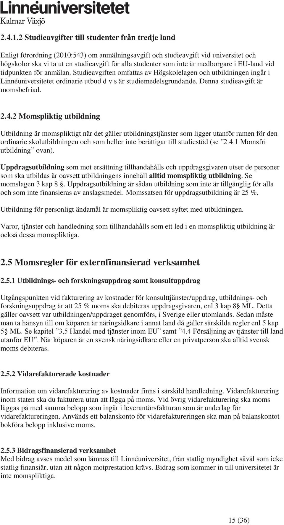 inte är medborgare i EU-land vid tidpunkten för anmälan. Studieavgiften omfattas av Högskolelagen och utbildningen ingår i Linnéuniversitetet ordinarie utbud d v s är studiemedelsgrundande.