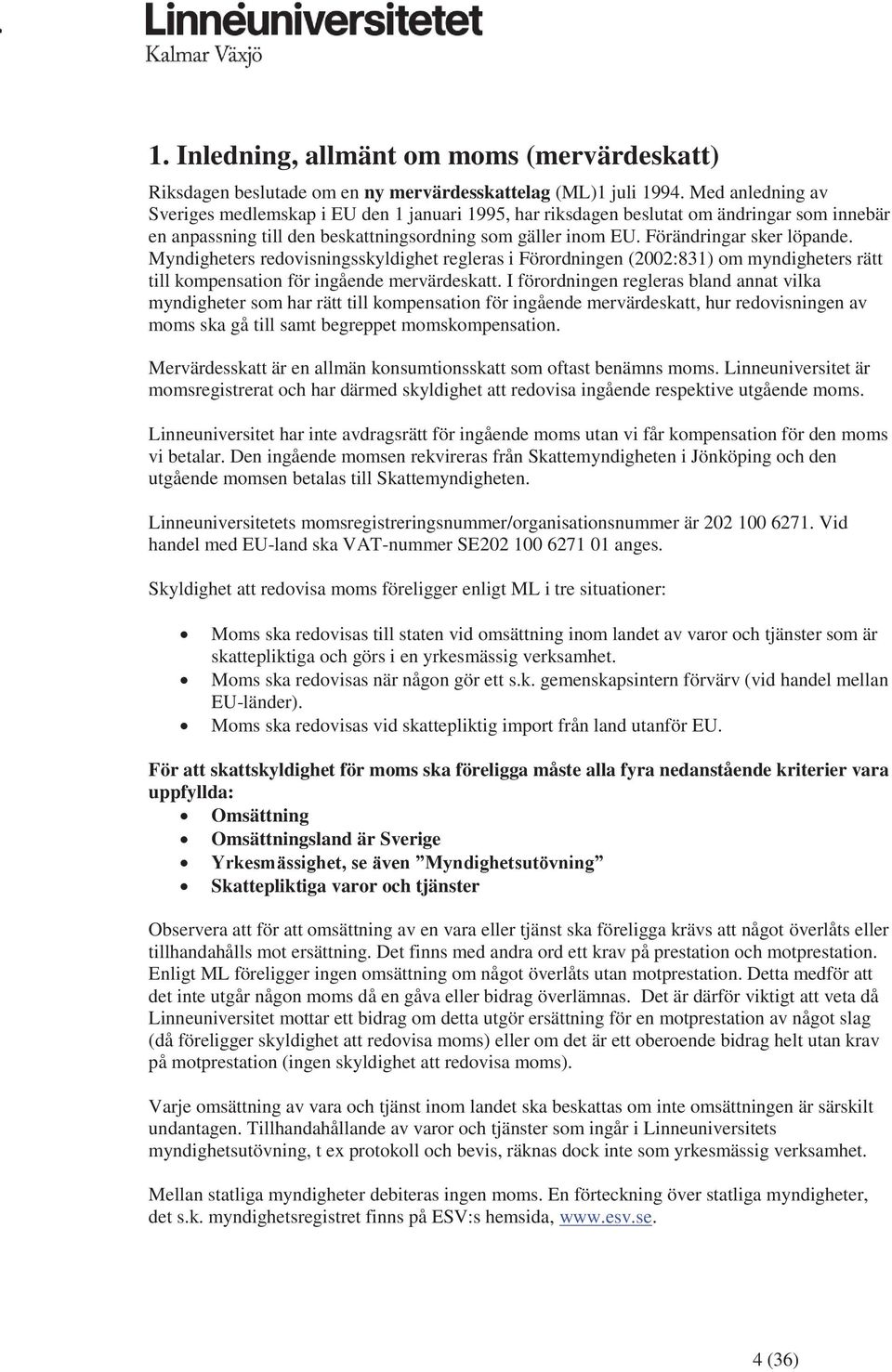 Myndigheters redovisningsskyldighet regleras i Förordningen (2002:831) om myndigheters rätt till kompensation för ingående mervärdeskatt.