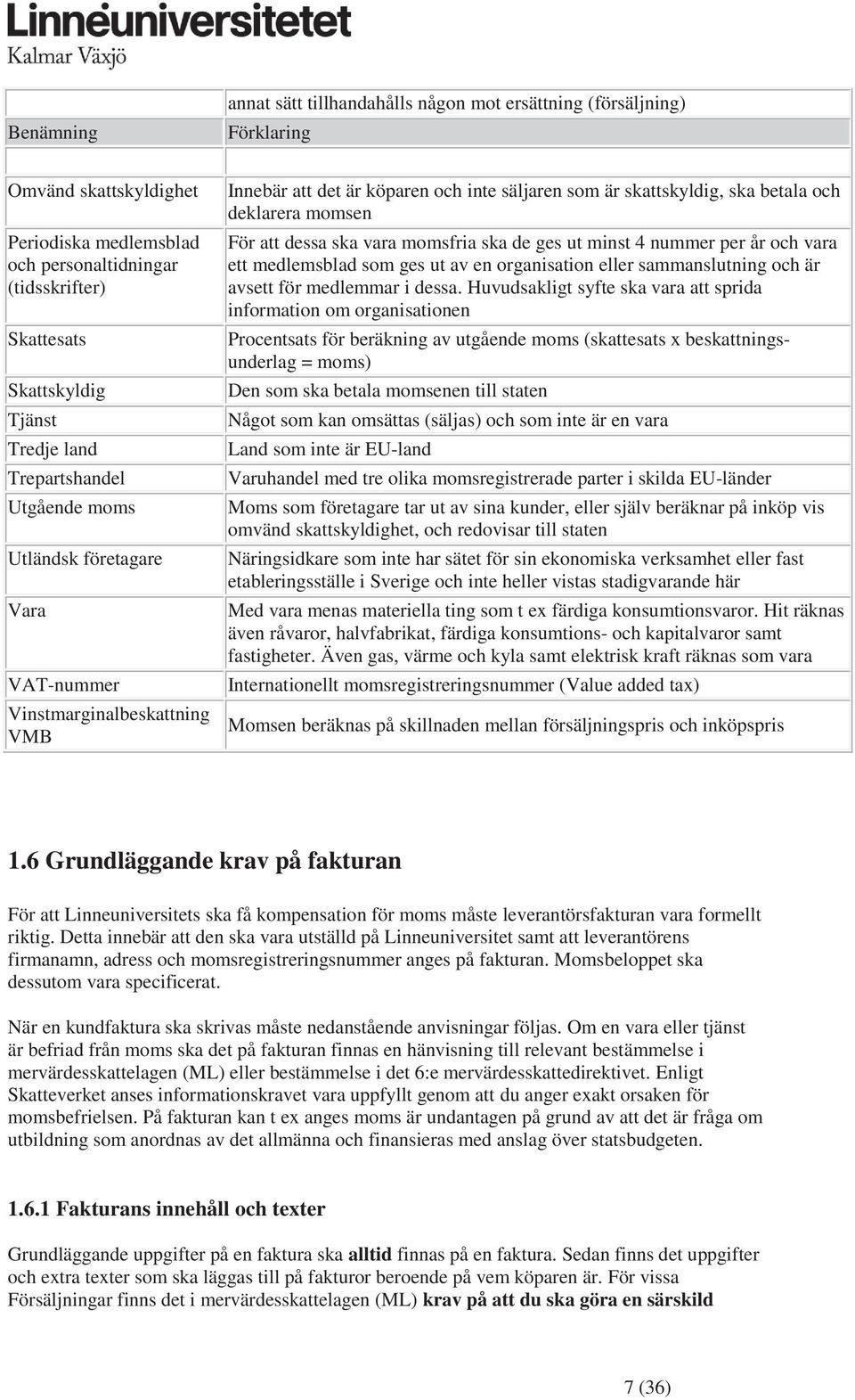 momsen För att dessa ska vara momsfria ska de ges ut minst 4 nummer per år och vara ett medlemsblad som ges ut av en organisation eller sammanslutning och är avsett för medlemmar i dessa.