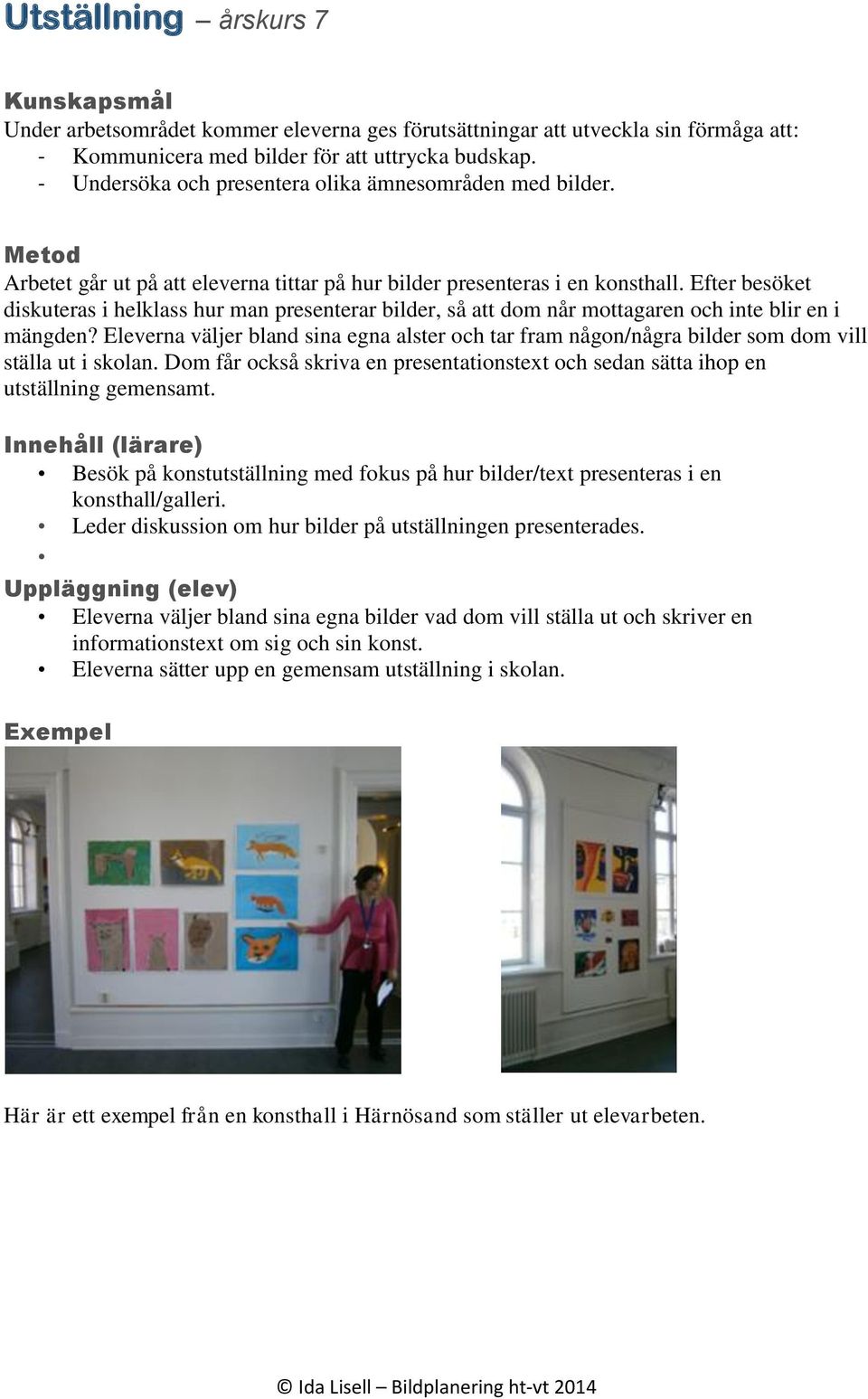 Eleverna väljer bland sina egna alster och tar fram någon/några bilder som dom vill ställa ut i skolan. Dom får också skriva en presentationstext och sedan sätta ihop en utställning gemensamt.