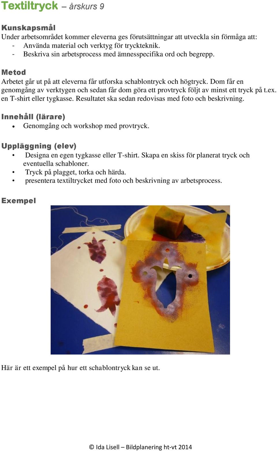 ex. en T-shirt eller tygkasse. Resultatet ska sedan redovisas med foto och beskrivning. Genomgång och workshop med provtryck. Designa en egen tygkasse eller T-shirt.