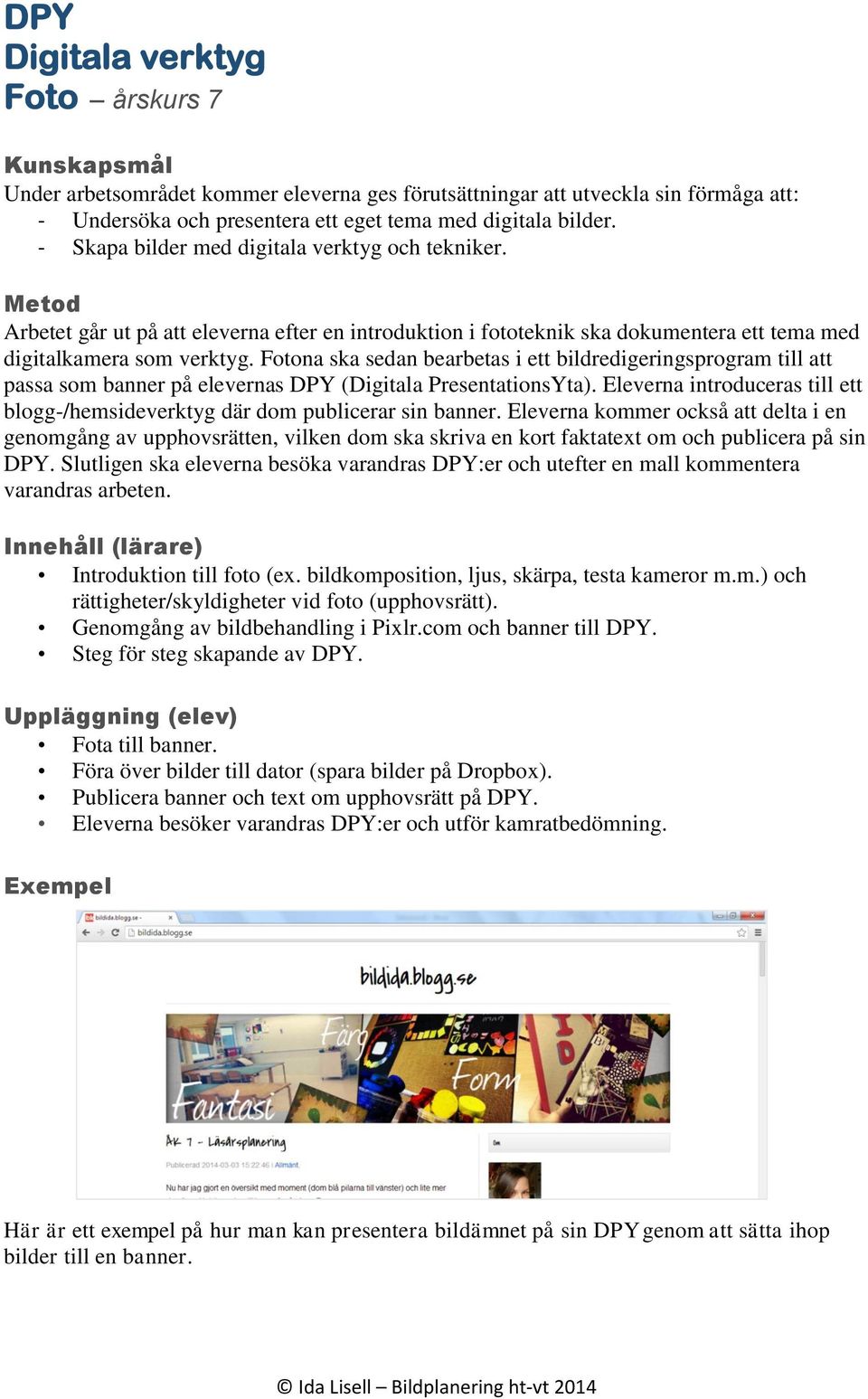 Fotona ska sedan bearbetas i ett bildredigeringsprogram till att passa som banner på elevernas DPY (Digitala PresentationsYta).