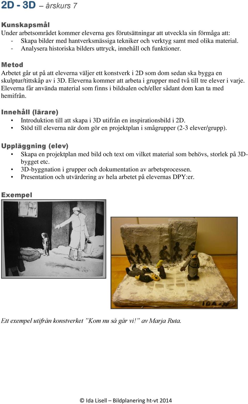 Eleverna får använda material som finns i bildsalen och/eller sådant dom kan ta med hemifrån. Introduktion till att skapa i 3D utifrån en inspirationsbild i 2D.