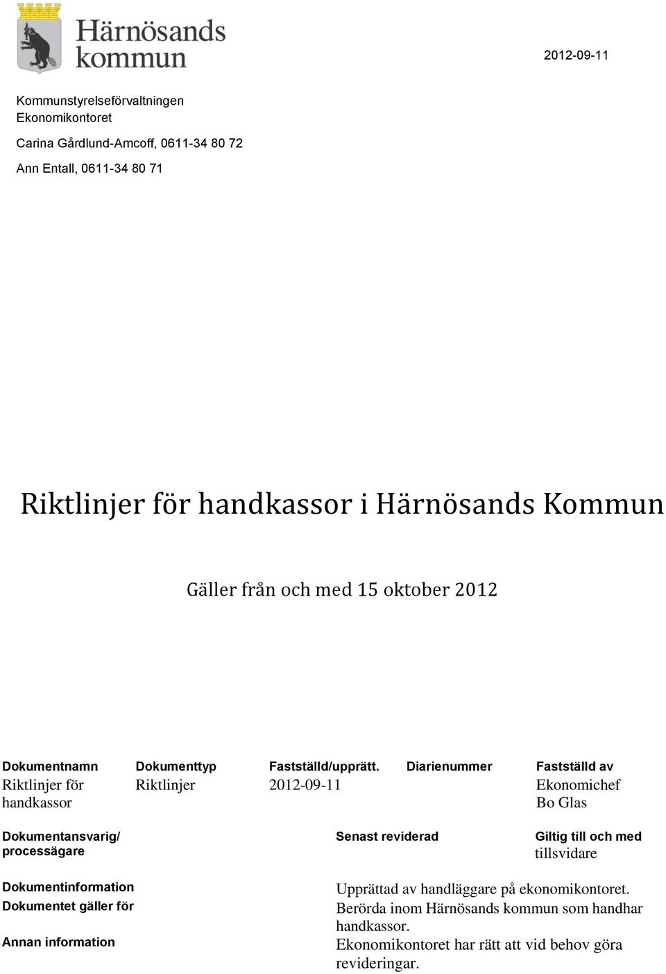 Diarienummer Fastställd av Riktlinjer för handkassor Riktlinjer 2012-09-11 Ekonomichef Bo Glas Dokumentansvarig/ processägare Senast reviderad Giltig till och