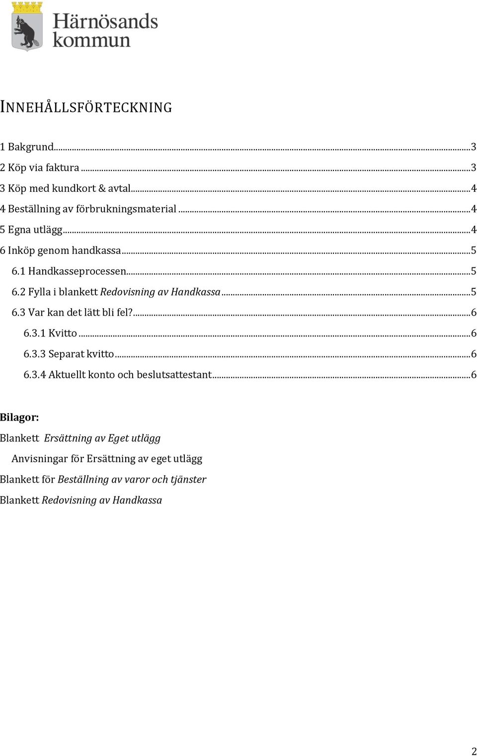 ... 6 6.3.1 Kvitto... 6 6.3.3 Separat kvitto... 6 6.3.4 Aktuellt konto och beslutsattestant.