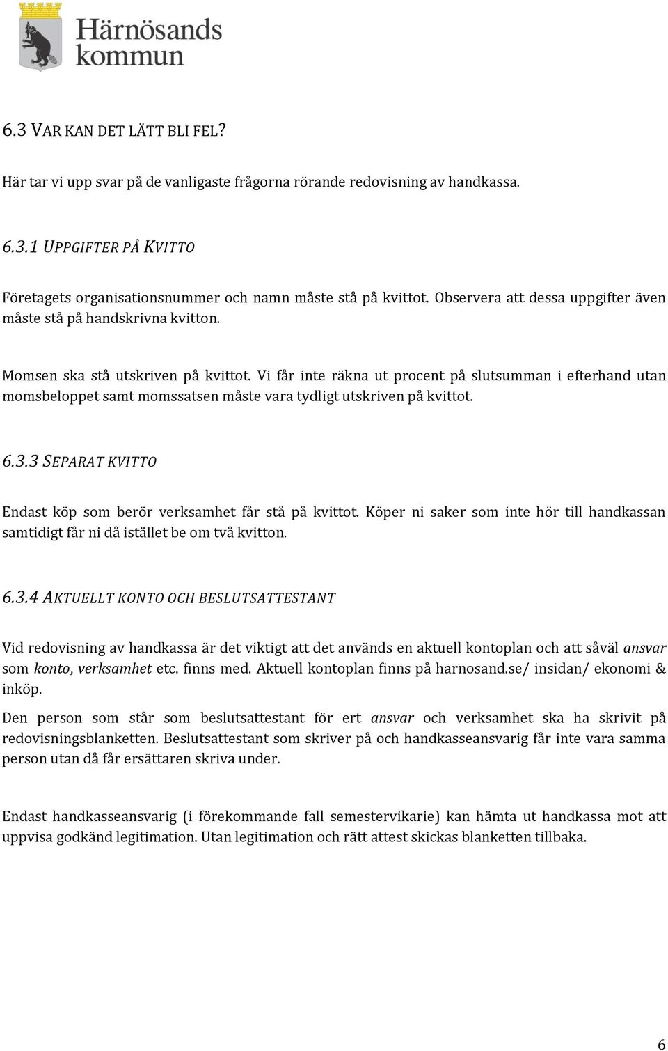 Vi får inte räkna ut procent på slutsumman i efterhand utan momsbeloppet samt momssatsen måste vara tydligt utskriven på kvittot. 6.3.