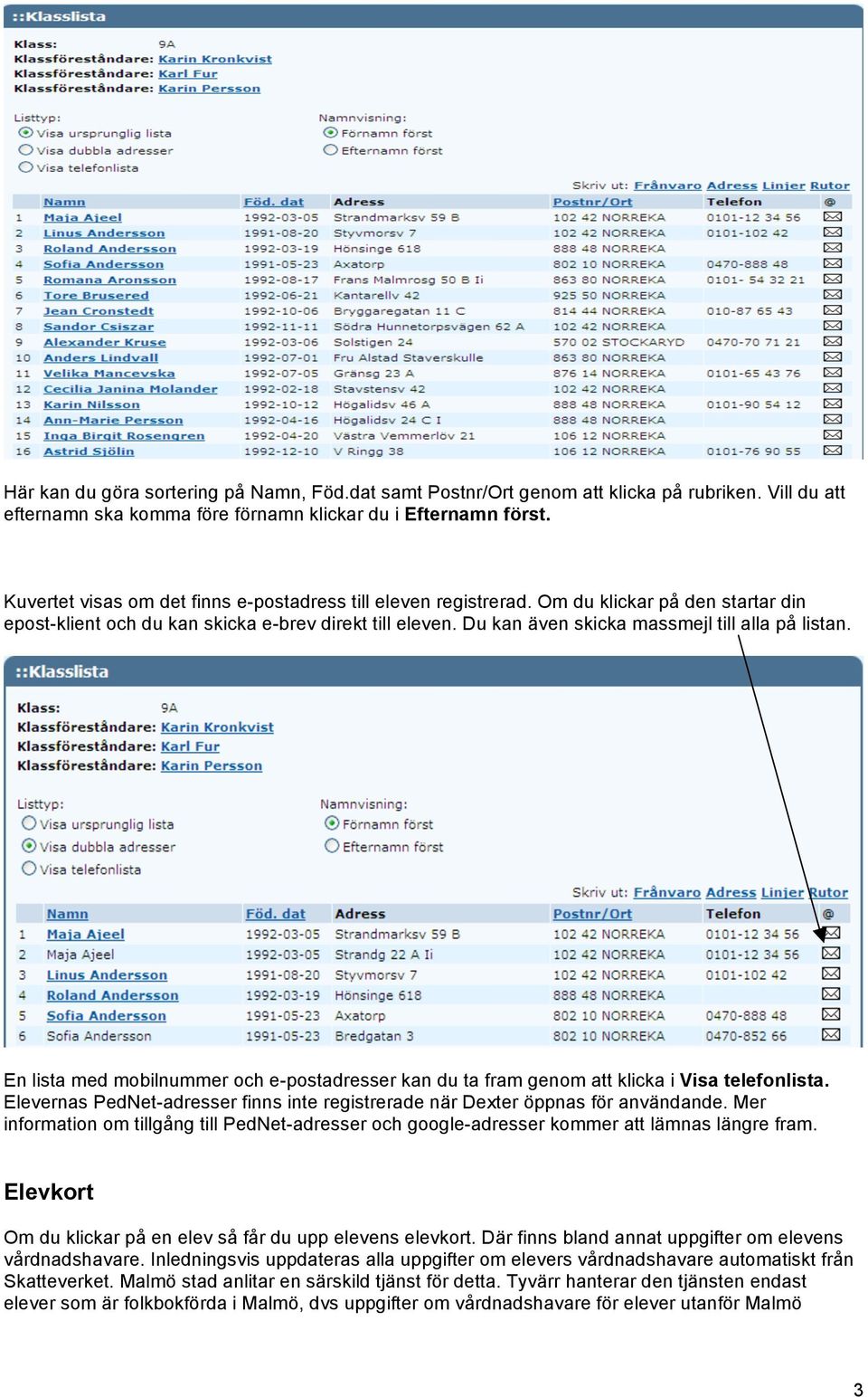 Du kan även skicka massmejl till alla på listan. En lista med mobilnummer och e-postadresser kan du ta fram genom att klicka i Visa telefonlista.