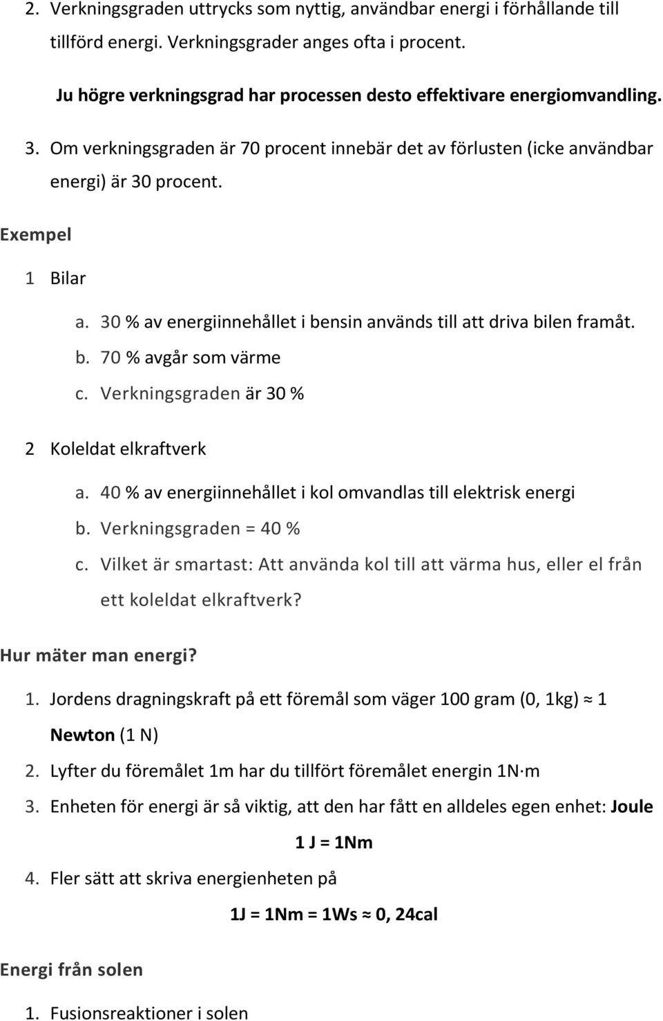 30 % av energiinnehållet i bensin används till att driva bilen framåt. b. 70 % avgår som värme c. Verkningsgraden är 30 % 2 Koleldat elkraftverk a.