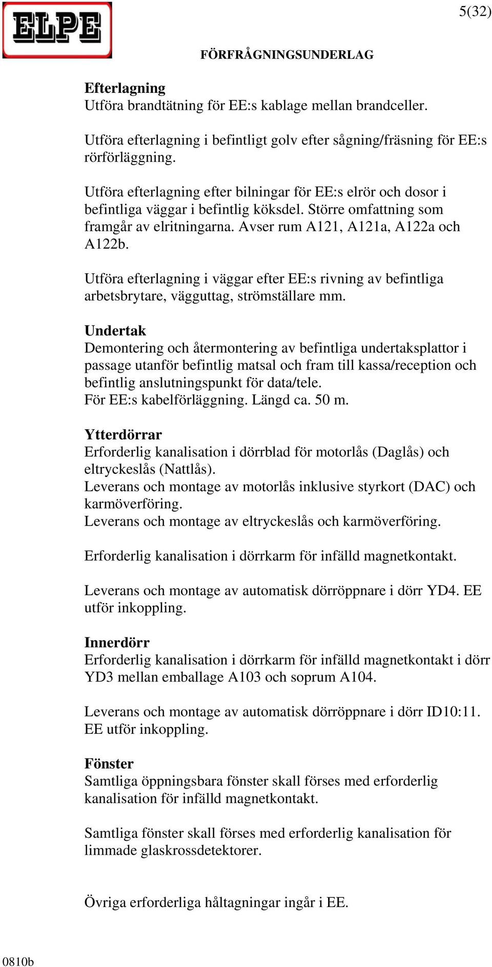 Utföra efterlagning i väggar efter EE:s rivning av befintliga arbetsbrytare, vägguttag, strömställare mm.