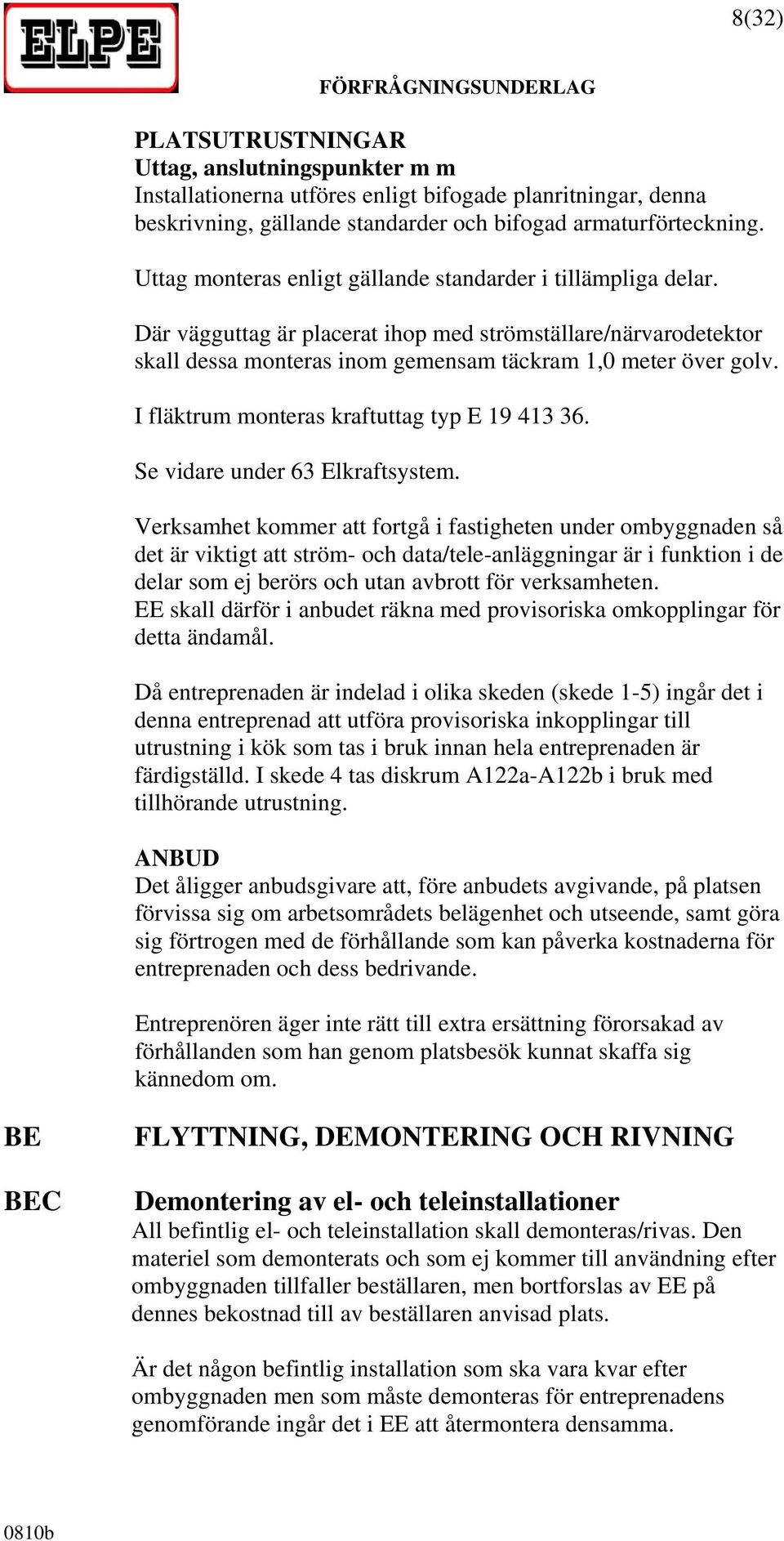 I fläktrum monteras kraftuttag typ E 19 413 36. Se vidare under 63 Elkraftsystem.