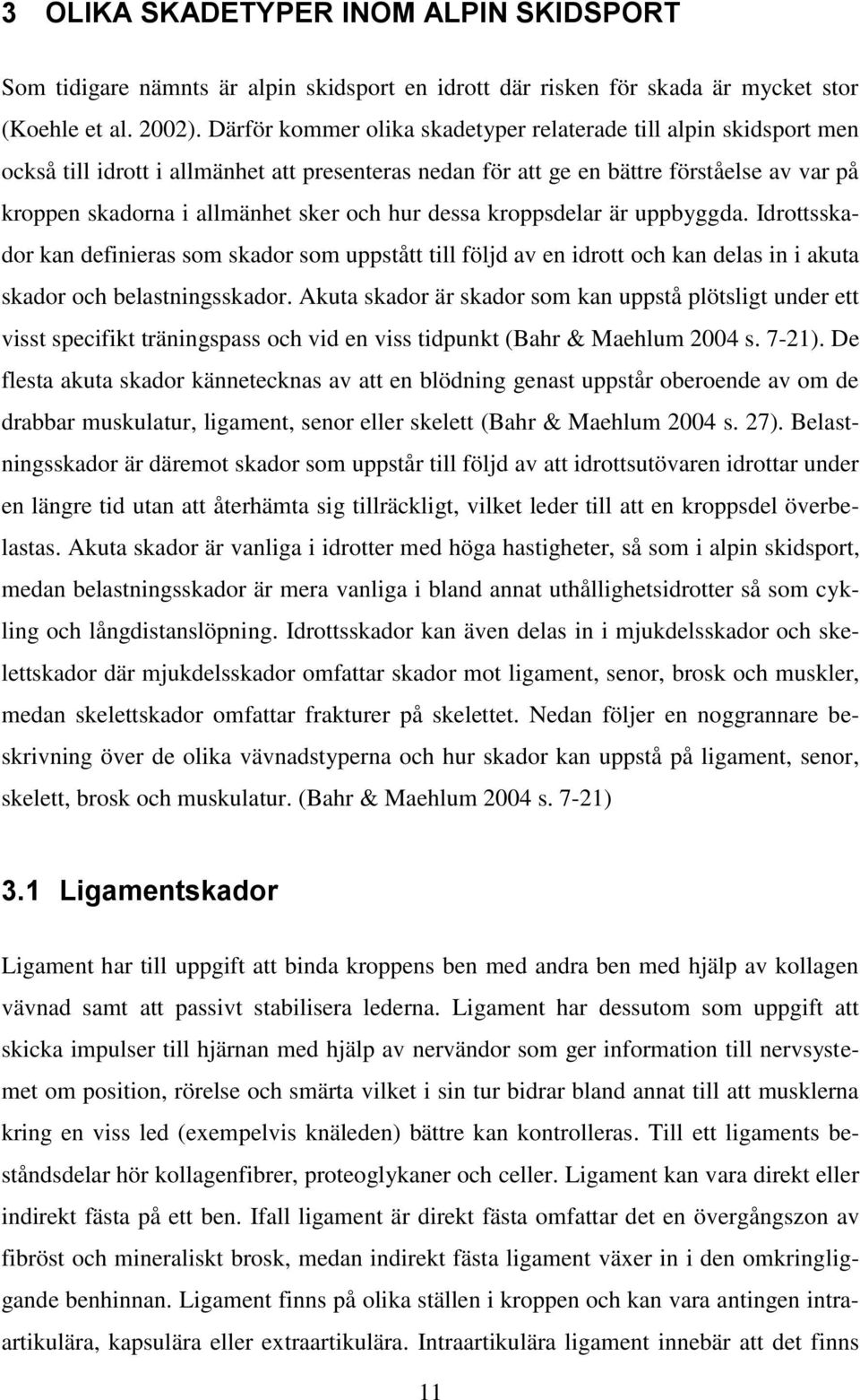 hur dessa kroppsdelar är uppbyggda. Idrottsskador kan definieras som skador som uppstått till följd av en idrott och kan delas in i akuta skador och belastningsskador.