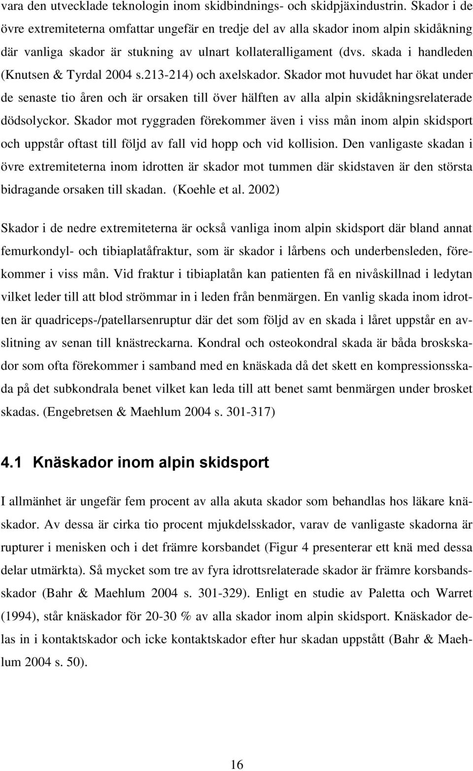 skada i handleden (Knutsen & Tyrdal 2004 s.213-214) och axelskador.