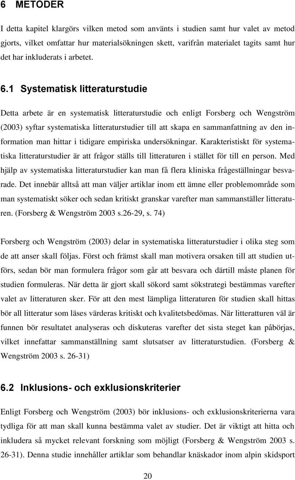 1 Systematisk litteraturstudie Detta arbete är en systematisk litteraturstudie och enligt Forsberg och Wengström (2003) syftar systematiska litteraturstudier till att skapa en sammanfattning av den