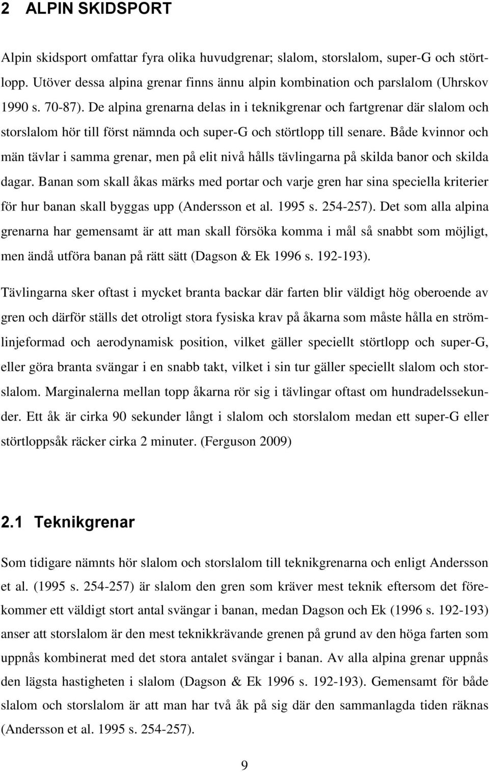 Både kvinnor och män tävlar i samma grenar, men på elit nivå hålls tävlingarna på skilda banor och skilda dagar.