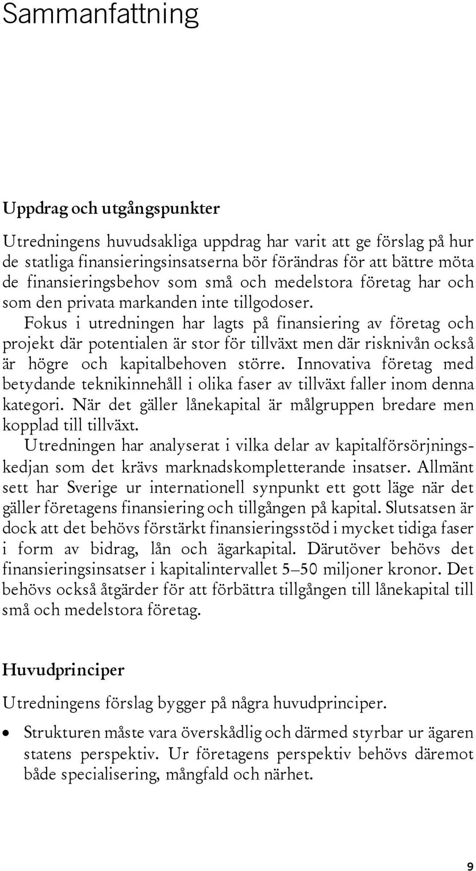 Fokus i utredningen har lagts på finansiering av företag och projekt där potentialen är stor för tillväxt men där risknivån också är högre och kapitalbehoven större.