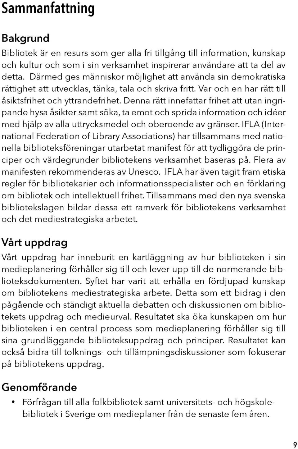 Denna rätt innefattar frihet att utan ingripande hysa åsikter samt söka, ta emot och sprida information och idéer med hjälp av alla uttrycksmedel och oberoende av gränser.