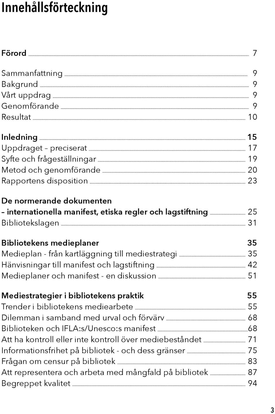 mediestrategi 35 Hänvisningar till manifest och lagstiftning 42 Medieplaner och manifest - en diskussion 51 Mediestrategier i bibliotekens praktik 55 Trender i bibliotekens mediearbete 55 Dilemman i