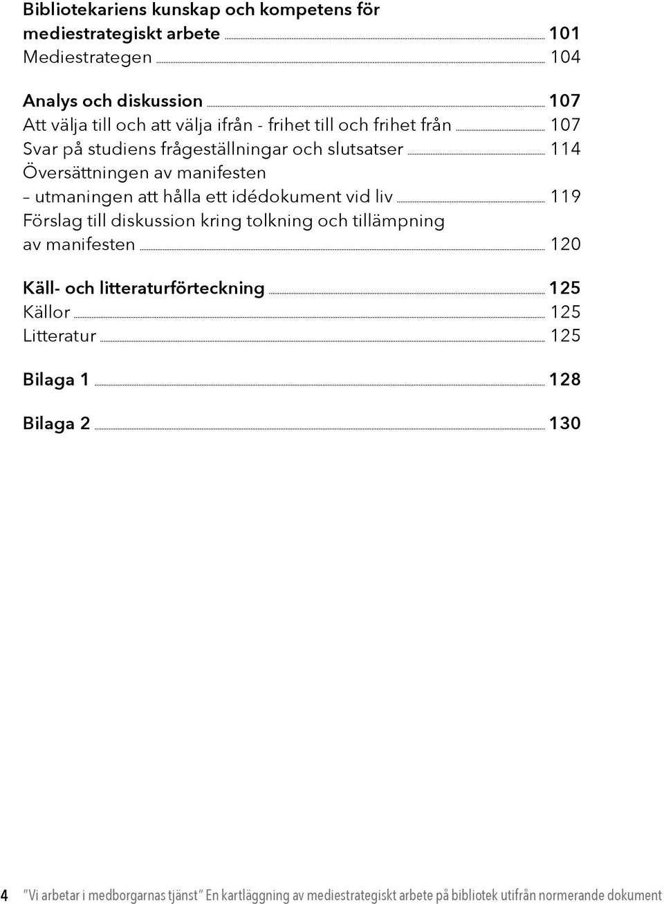 idédokument vid liv 119 Förslag till diskussion kring tolkning och tillämpning av manifesten 120 Käll- och litteraturförteckning 125 Källor 125