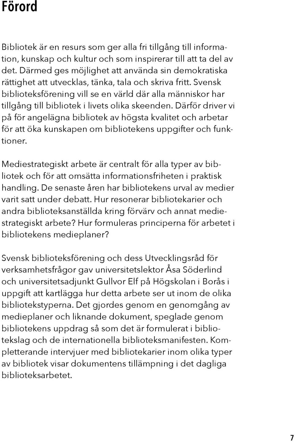 Svensk biblioteksförening vill se en värld där alla människor har tillgång till bibliotek i livets olika skeenden.