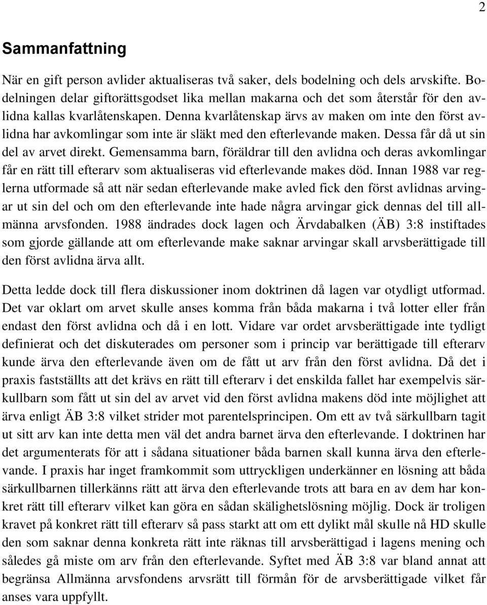 Denna kvarlåtenskap ärvs av maken om inte den först avlidna har avkomlingar som inte är släkt med den efterlevande maken. Dessa får då ut sin del av arvet direkt.