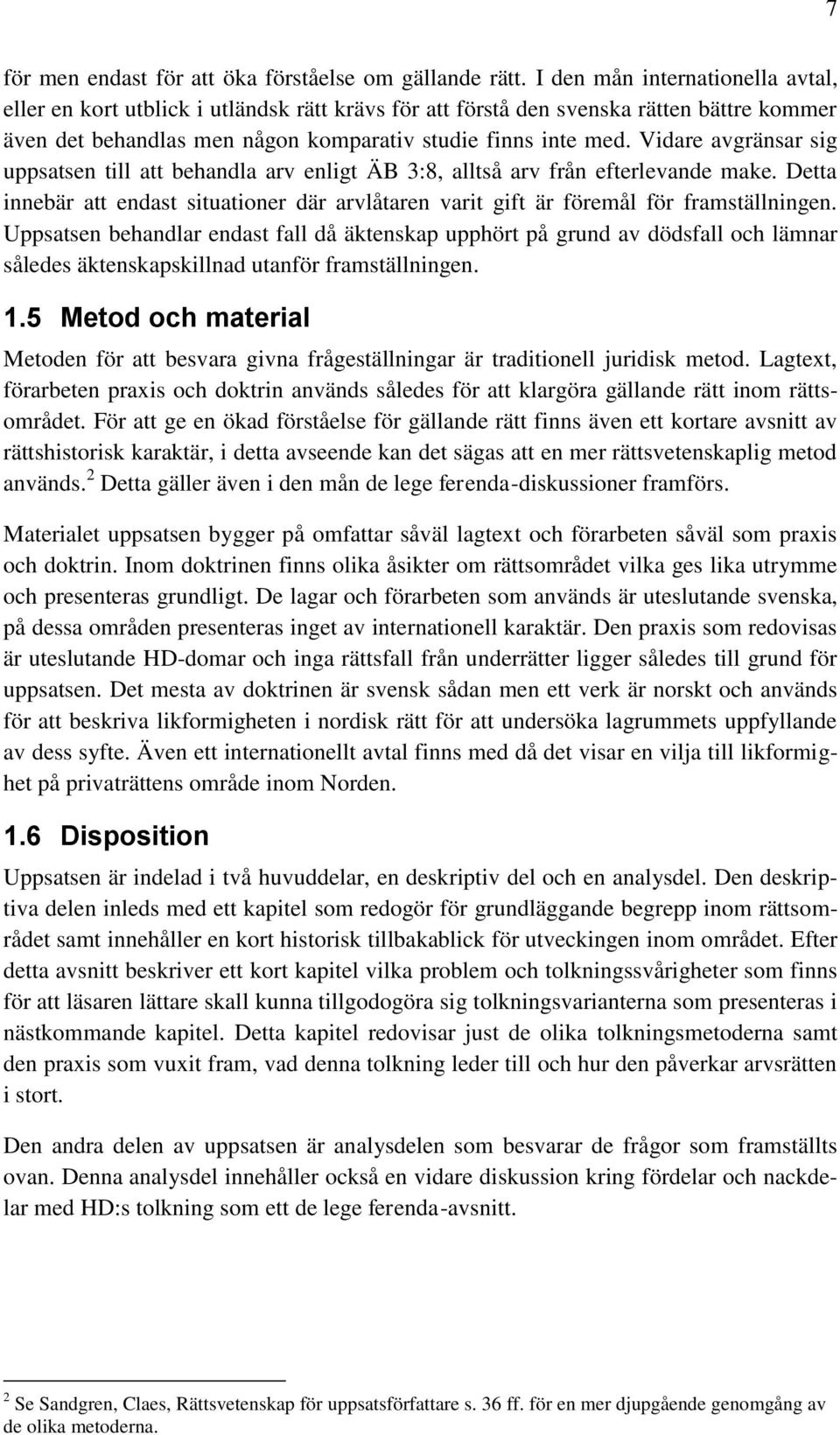 Vidare avgränsar sig uppsatsen till att behandla arv enligt ÄB 3:8, alltså arv från efterlevande make. Detta innebär att endast situationer där arvlåtaren varit gift är föremål för framställningen.