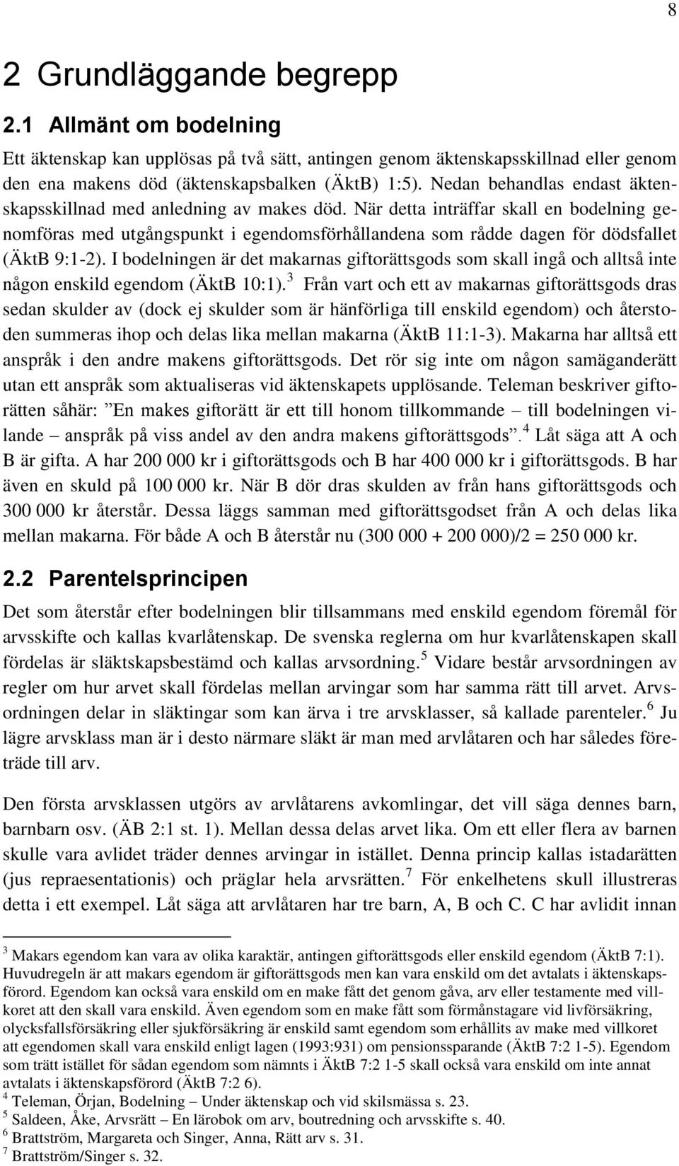 När detta inträffar skall en bodelning genomföras med utgångspunkt i egendomsförhållandena som rådde dagen för dödsfallet (ÄktB 9:1-2).