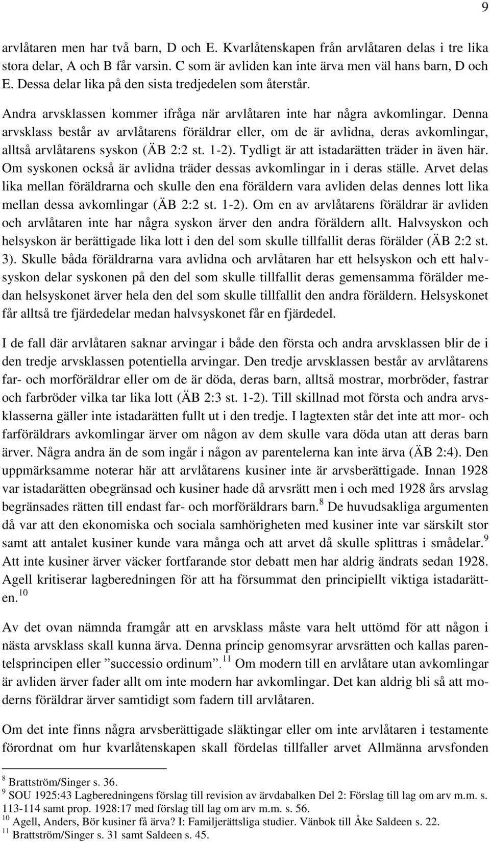 Denna arvsklass består av arvlåtarens föräldrar eller, om de är avlidna, deras avkomlingar, alltså arvlåtarens syskon (ÄB 2:2 st. 1-2). Tydligt är att istadarätten träder in även här.