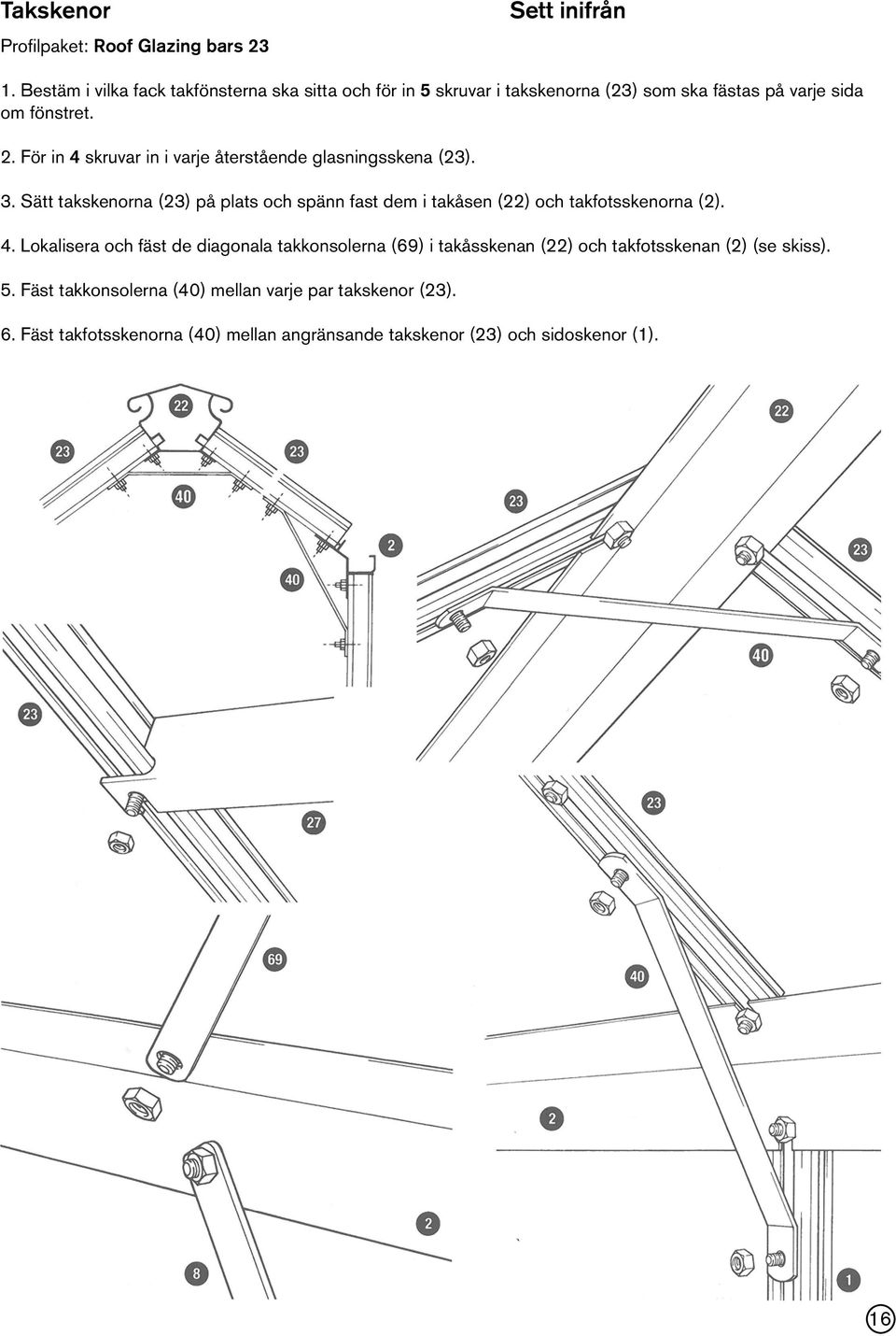 För in 4 skruvar in i varje återstående glasningsskena (23). 3.