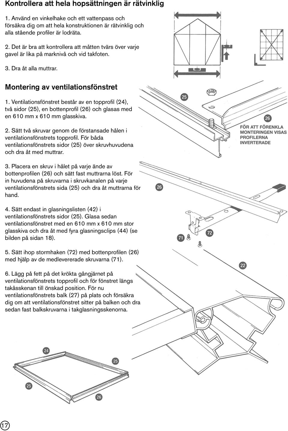 Ventilationsfönstret består av en topprofil (24), två sidor (25), en bottenprofil (26) och glasas med en 610 mm x 610 mm glasskiva. 2.