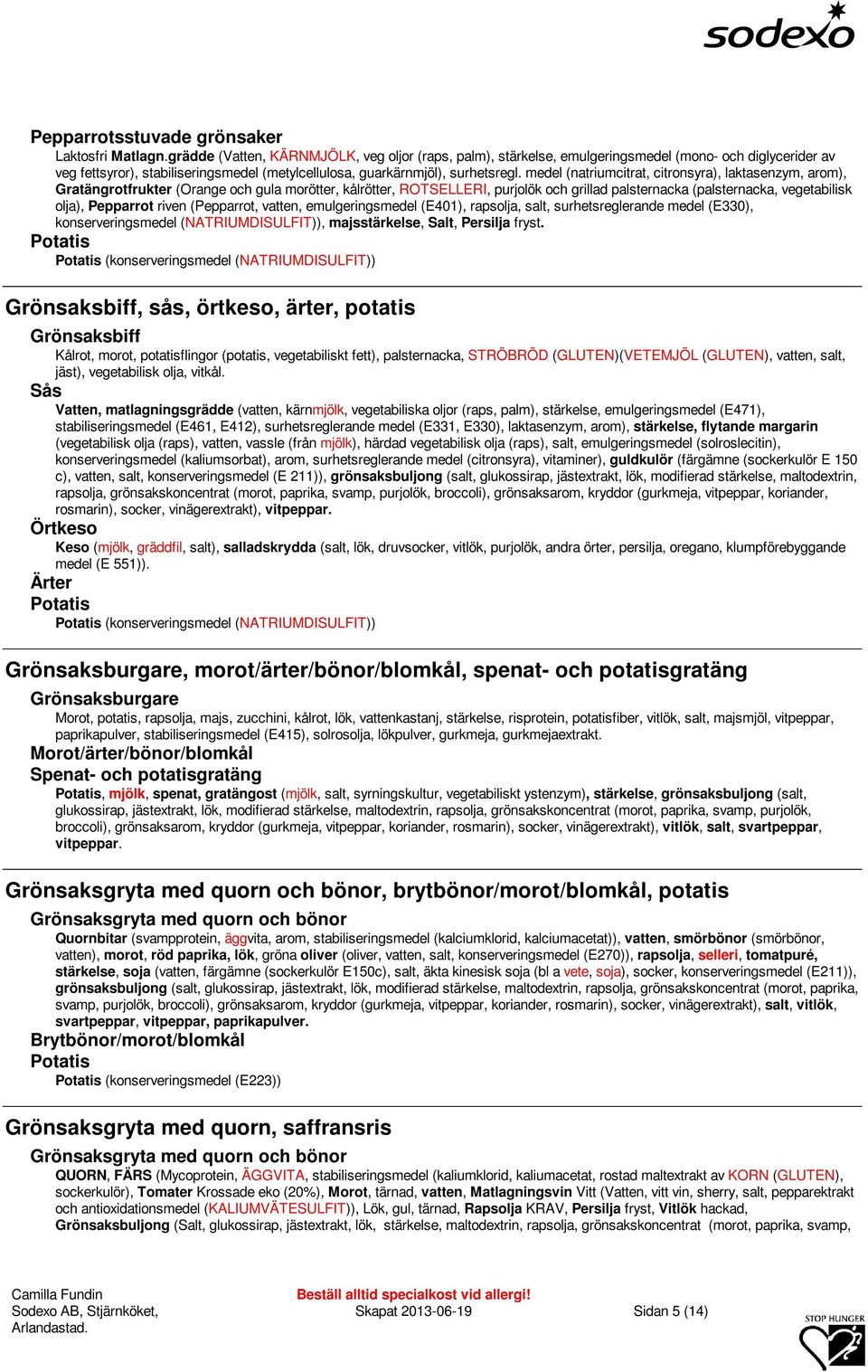 medel (natriumcitrat, citronsyra), laktasenzym, arom), Gratängrotfrukter (Orange och gula morötter, kålrötter, ROTSELLERI, purjolök och grillad palsternacka (palsternacka, vegetabilisk olja),