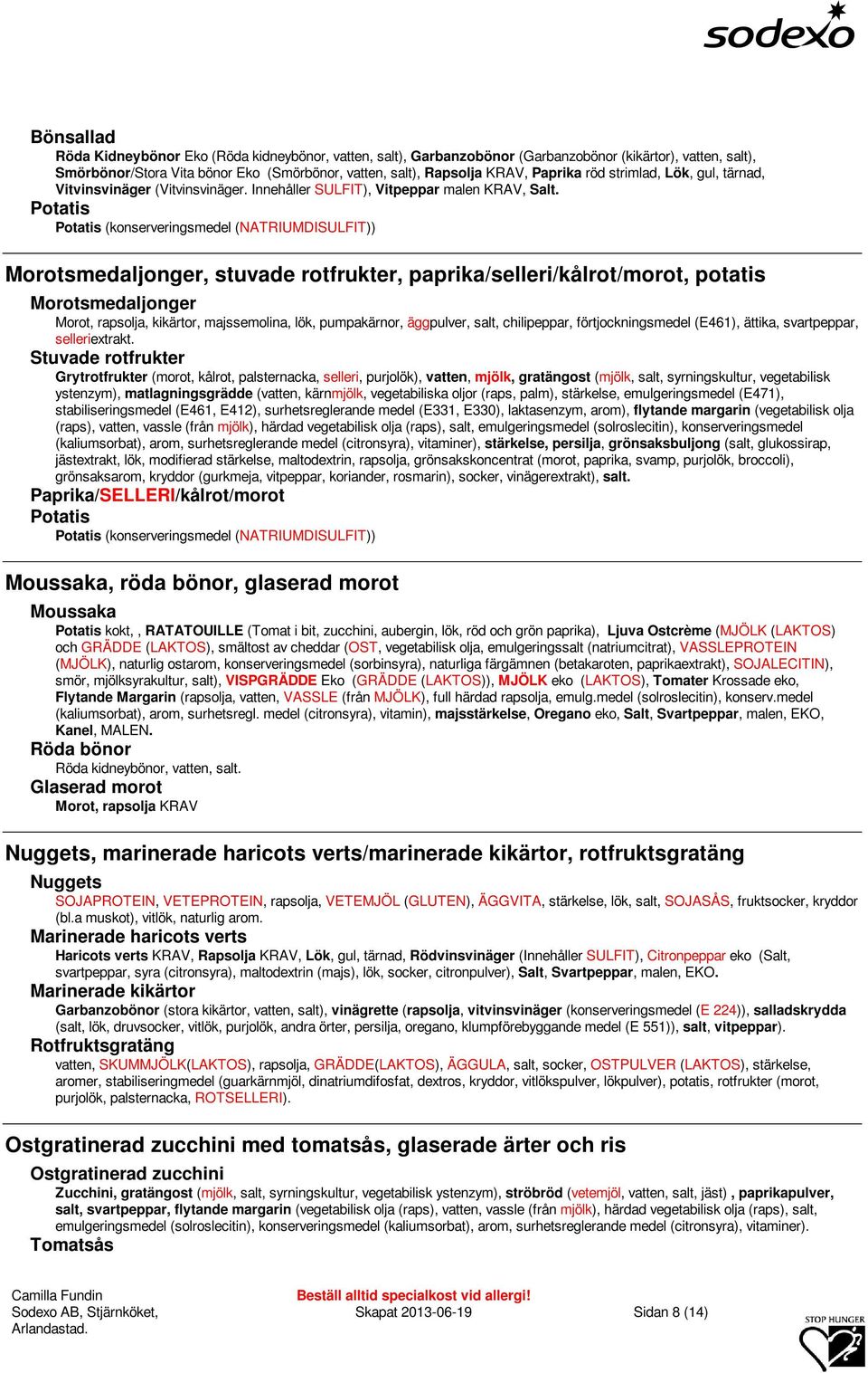 (konserveringsmedel (NATRIUMDISULFIT)) Morotsmedaljonger, stuvade rotfrukter, paprika/selleri/kålrot/morot, potatis Morotsmedaljonger Morot, rapsolja, kikärtor, majssemolina, lök, pumpakärnor,