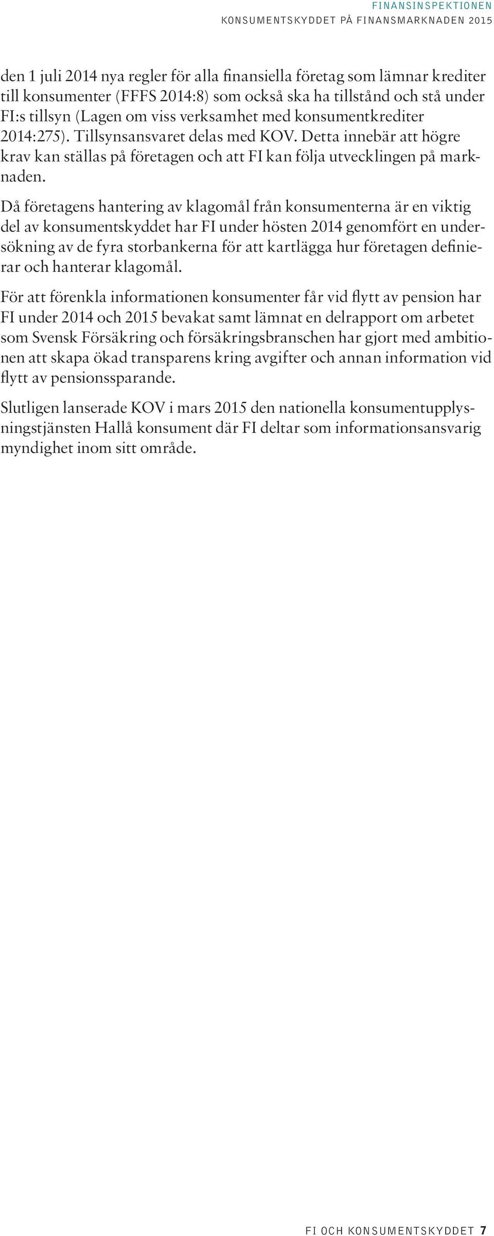 Då företagens hantering av klagomål från konsumenterna är en viktig del av konsumentskyddet har FI under hösten 2014 genomfört en undersökning av de fyra storbankerna för att kartlägga hur företagen