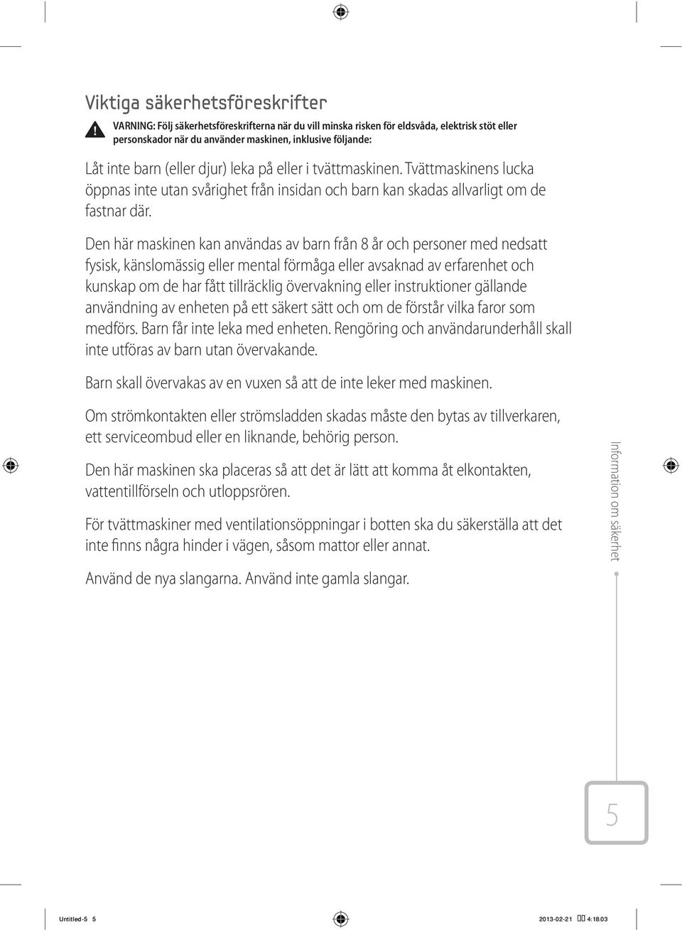 Den här maskinen kan användas av barn från 8 år och personer med nedsatt fysisk, känslomässig eller mental förmåga eller avsaknad av erfarenhet och kunskap om de har fått tillräcklig övervakning