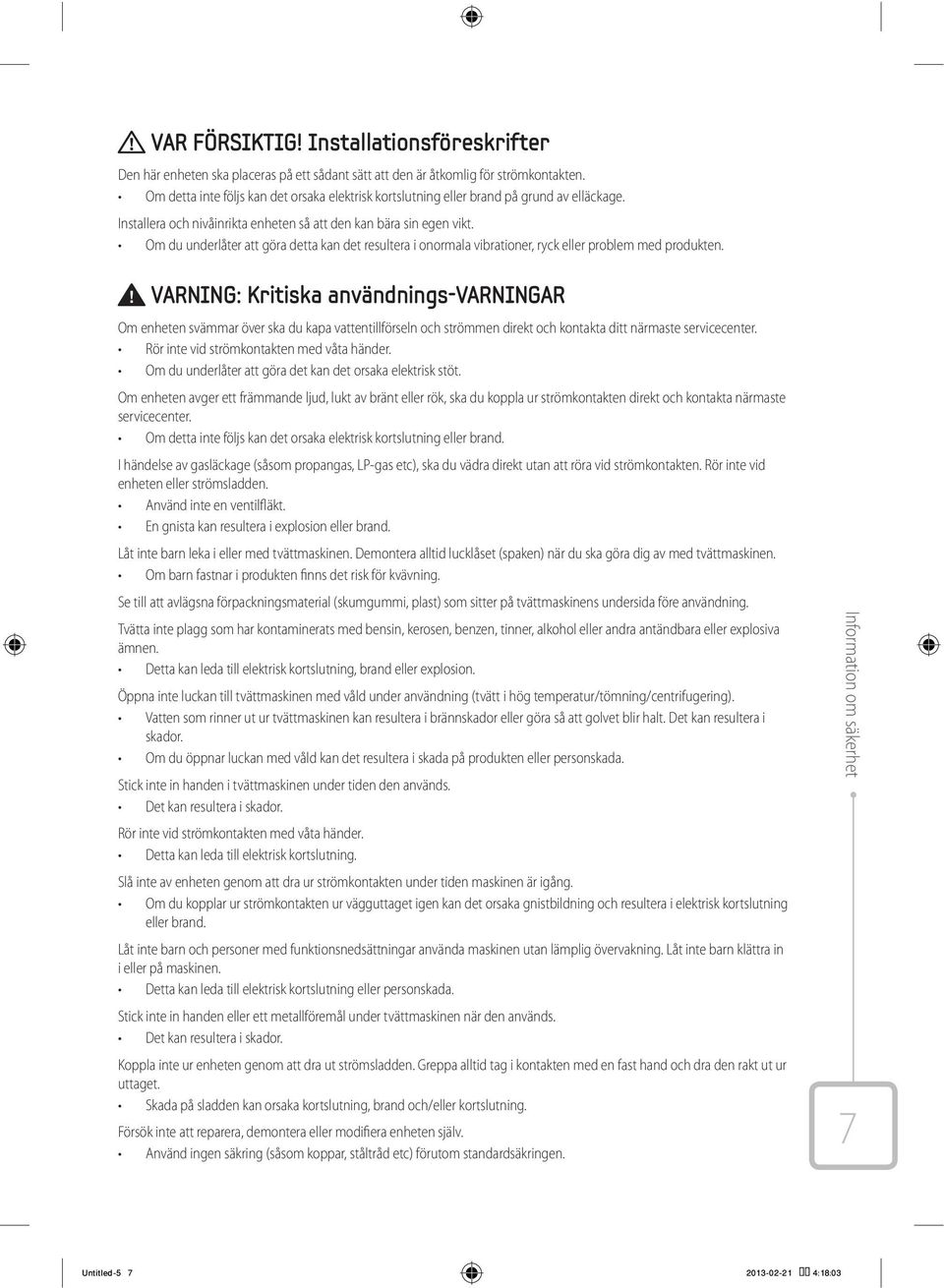 Om du underlåter att göra detta kan det resultera i onormala vibrationer, ryck eller problem med produkten.