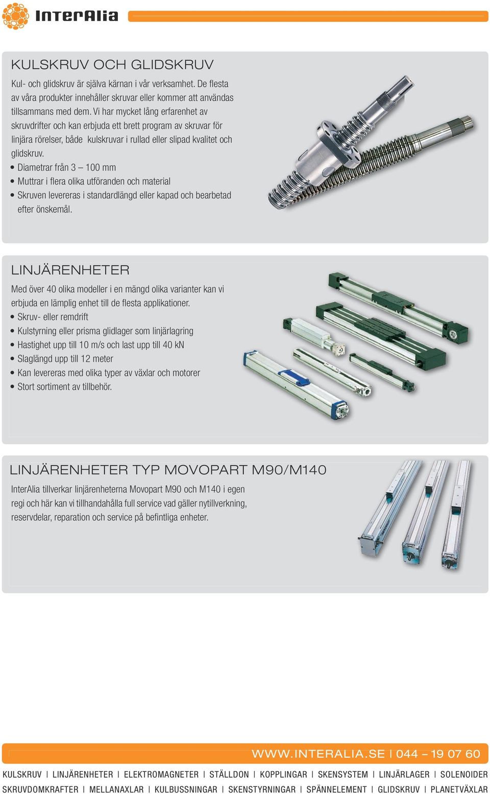 Diametrar från 3 100 mm Muttrar i flera olika utföranden och material Skruven levereras i standardlängd eller kapad och bearbetad efter önskemål.